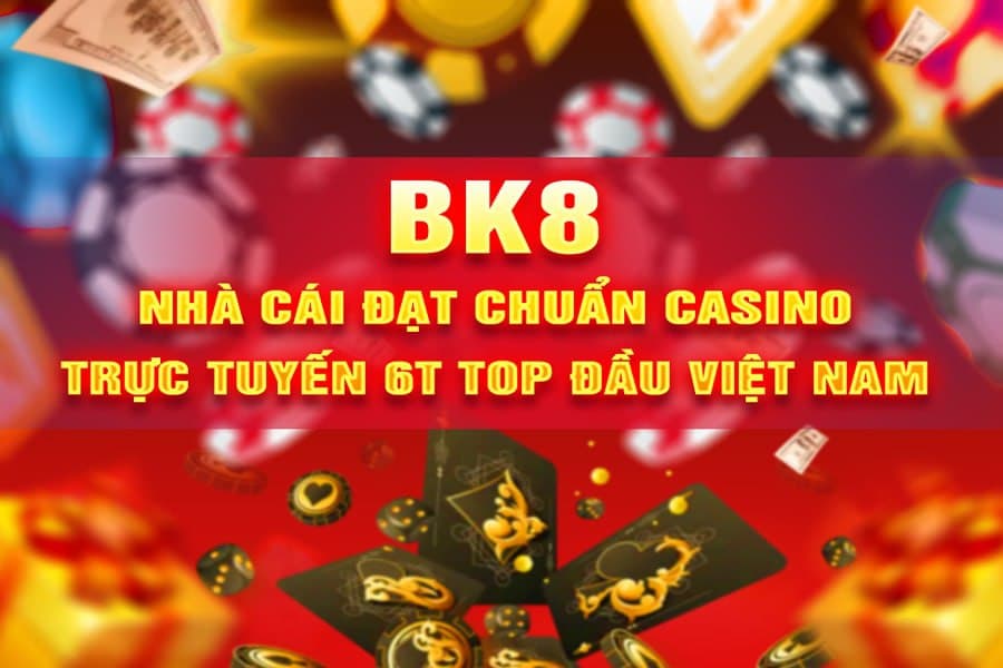 BK8 – Nhà cái đạt chuẩn casino trực tuyến 6T top đầu Việt Nam