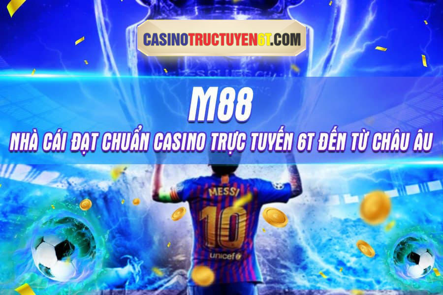 M88 nhà cái đạt chuẩn casino trực tuyến 6T đến từ Châu Âu
