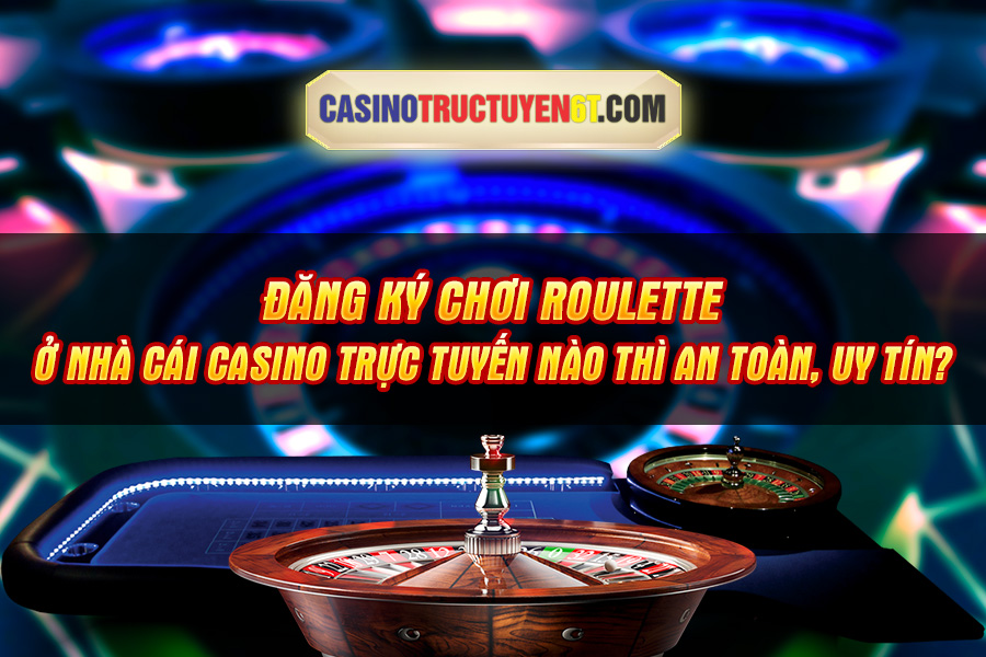 đăng ký chơi roulette ở đâu uy tín