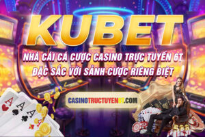 Kubet – Nhà cái cá cược casino trực tuyến 6T đặc sắc với sảnh cược riêng biệt